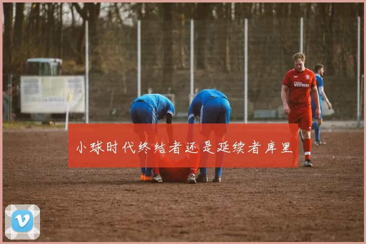 小球时代终结者还是延续者库里